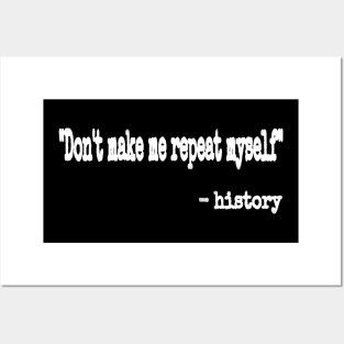 Don't Make Me Repeat Myself." ~ History - White - Front Posters and Art